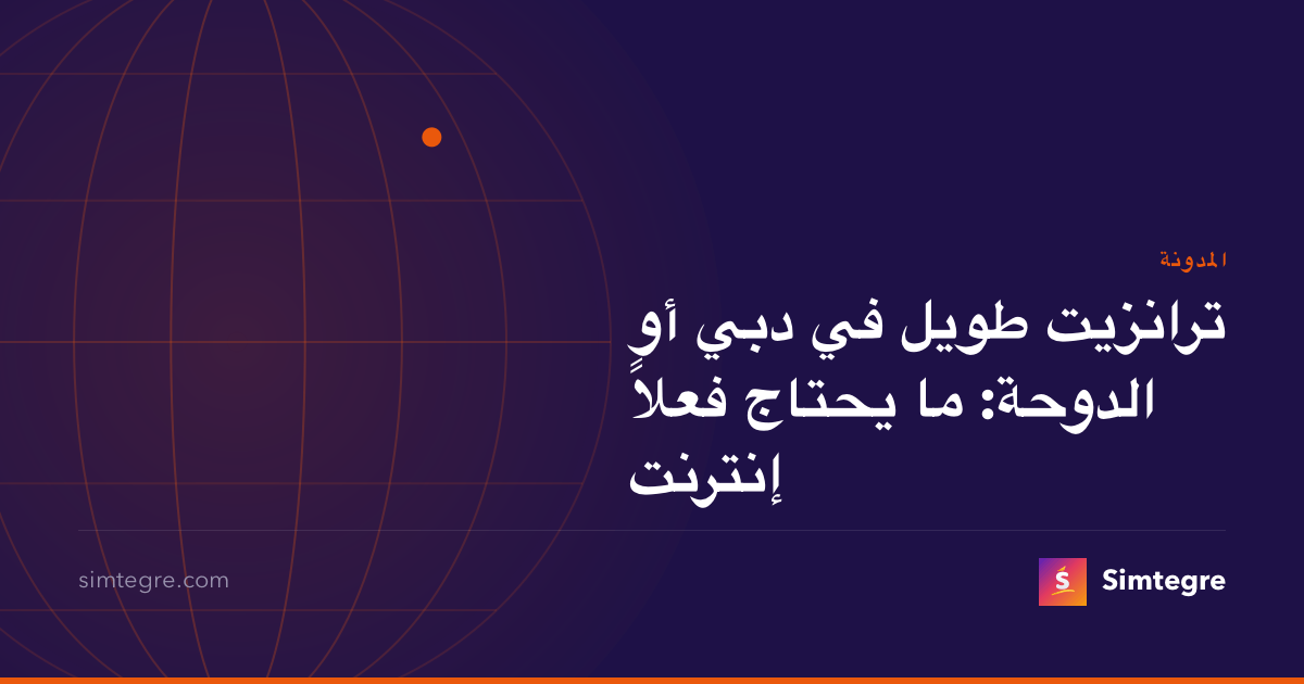 ترانزيت طويل في دبي أو الدوحة: ما يحتاج فعلاً إنترنت