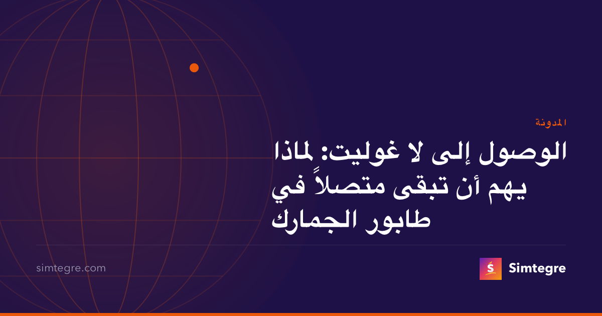 الوصول إلى لا غوليت: لماذا يهم أن تبقى متصلاً في طابور الجمارك