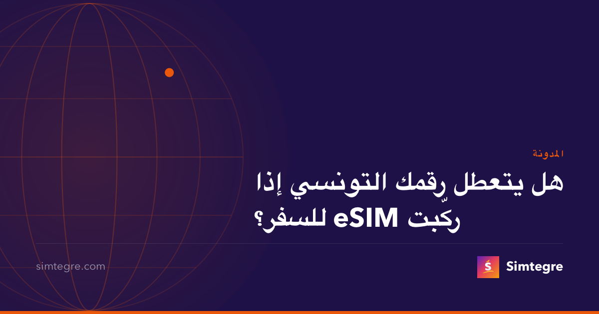 هل يتعطل رقمك التونسي إذا ركّبت eSIM للسفر؟