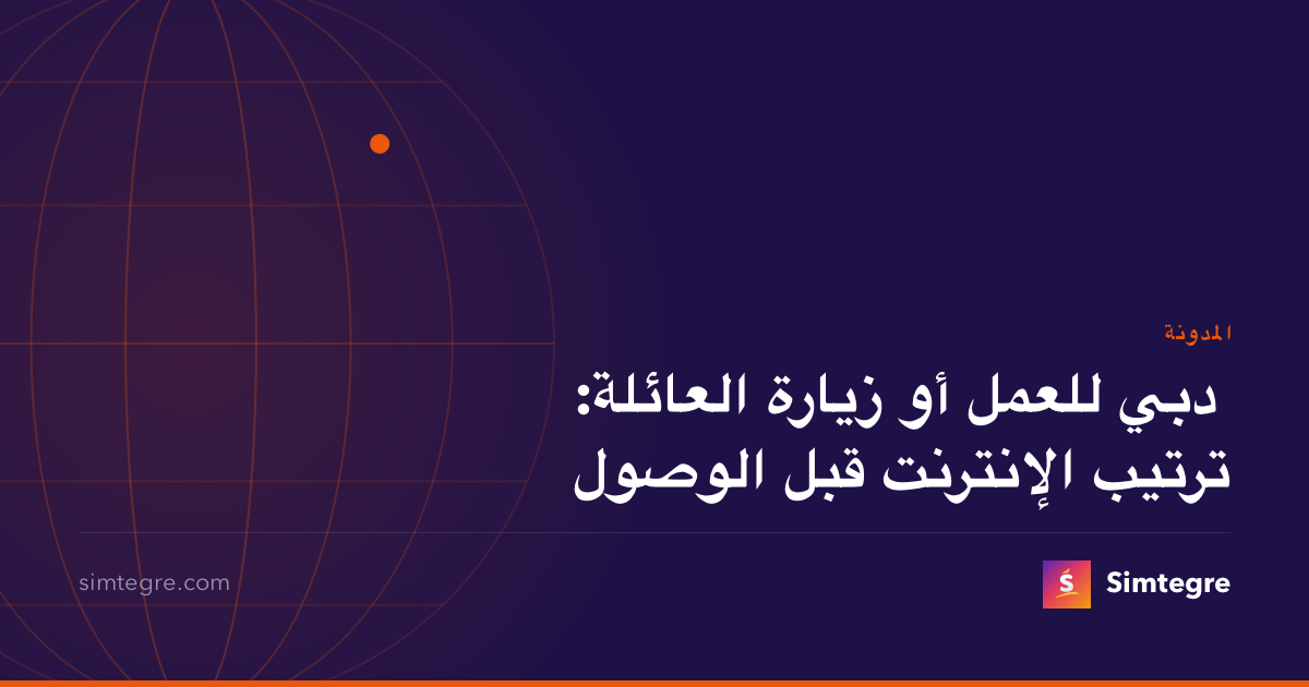 دبي للعمل أو زيارة العائلة: ترتيب الإنترنت قبل الوصول