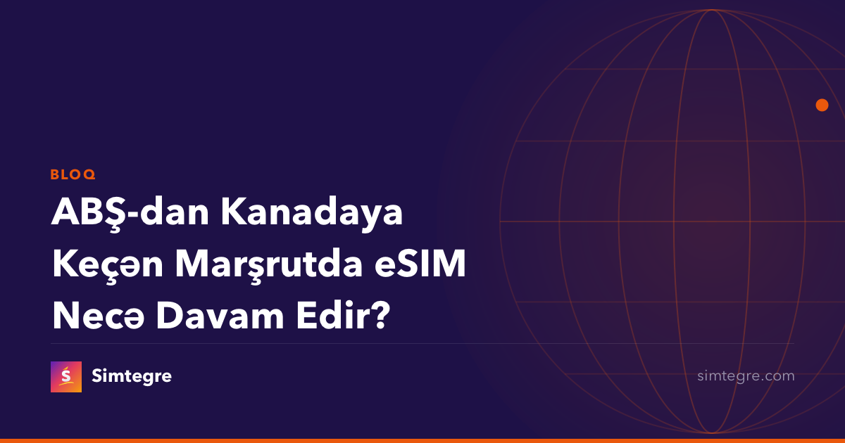 ABŞ-dan Kanadaya Keçən Marşrutda eSIM Necə Davam Edir?