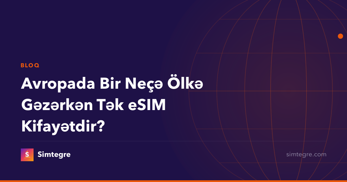 Avropada Bir Neçə Ölkə Gəzərkən Tək eSIM Kifayətdir?