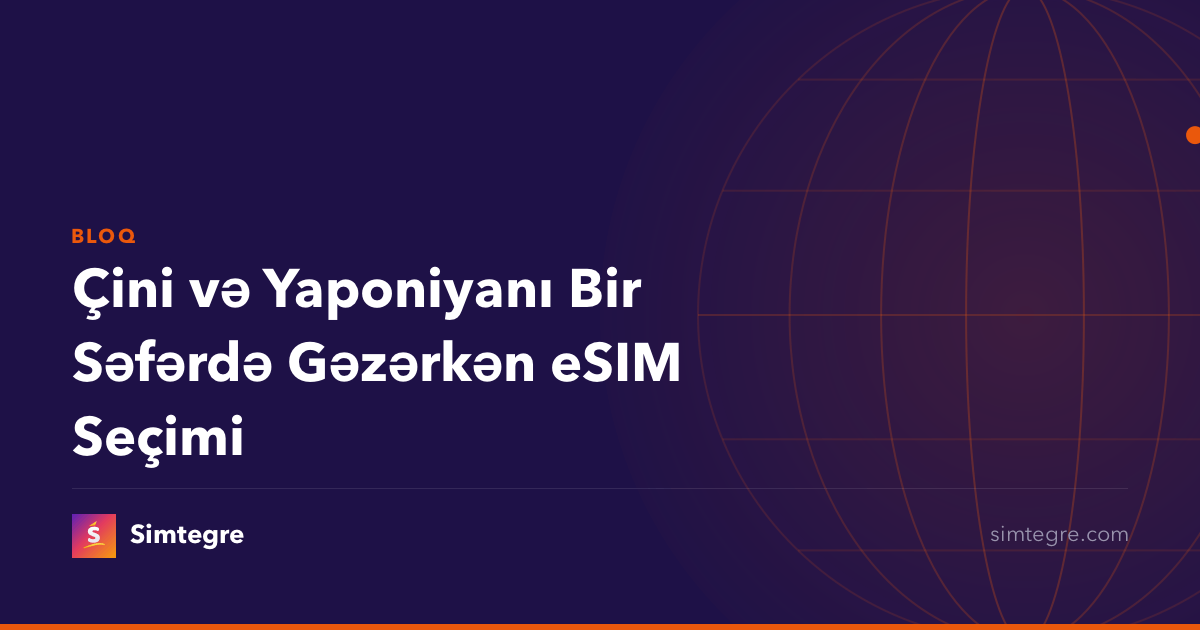 Çini və Yaponiyanı Bir Səfərdə Gəzərkən eSIM Seçimi