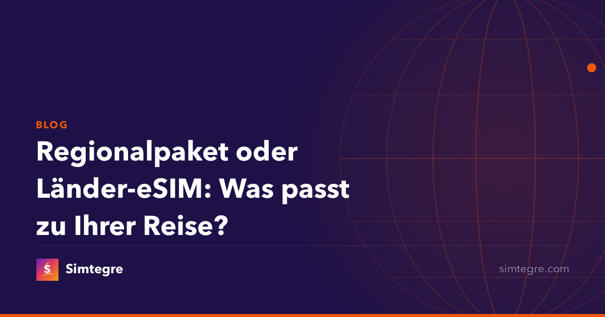 Regionalpaket oder Länder-eSIM: Was passt zu Ihrer Reise?