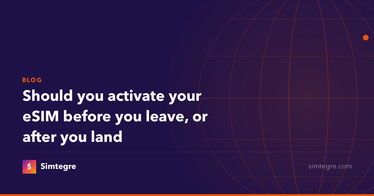 Should you activate your eSIM before you leave, or after you land