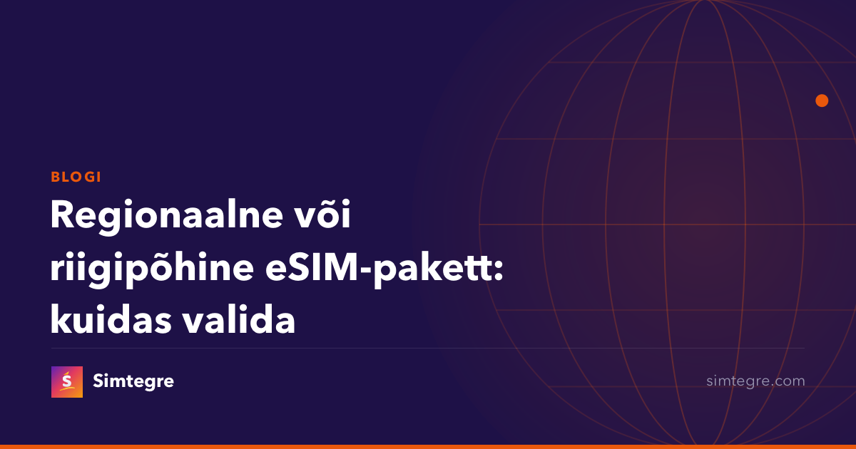 Regionaalne või riigipõhine eSIM-pakett: kuidas valida