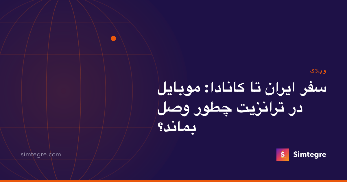 سفر ایران تا کانادا: موبایل در ترانزیت چطور وصل بماند؟