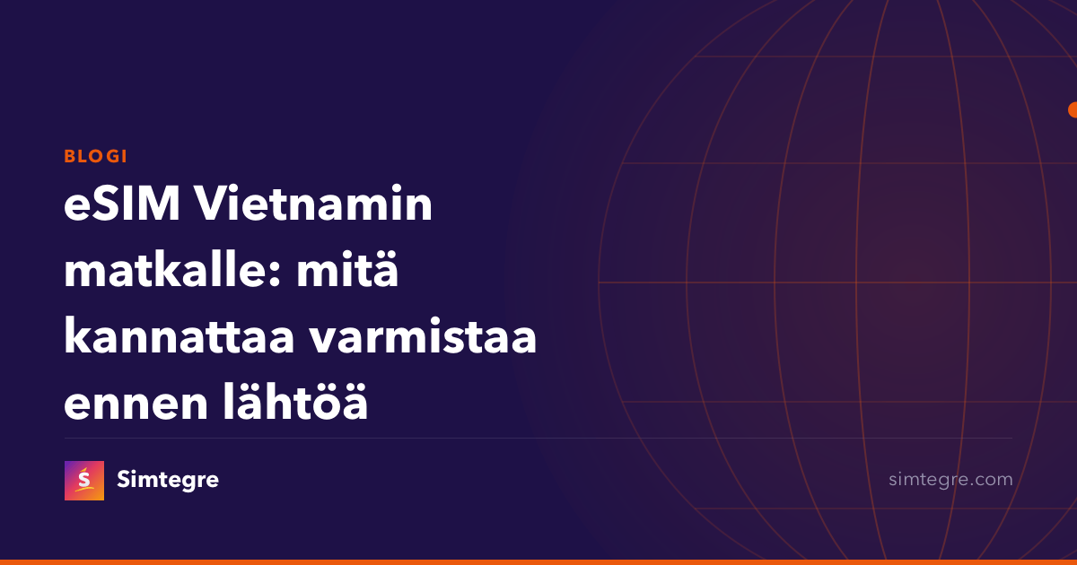 eSIM Vietnamin matkalle: mitä kannattaa varmistaa ennen lähtöä