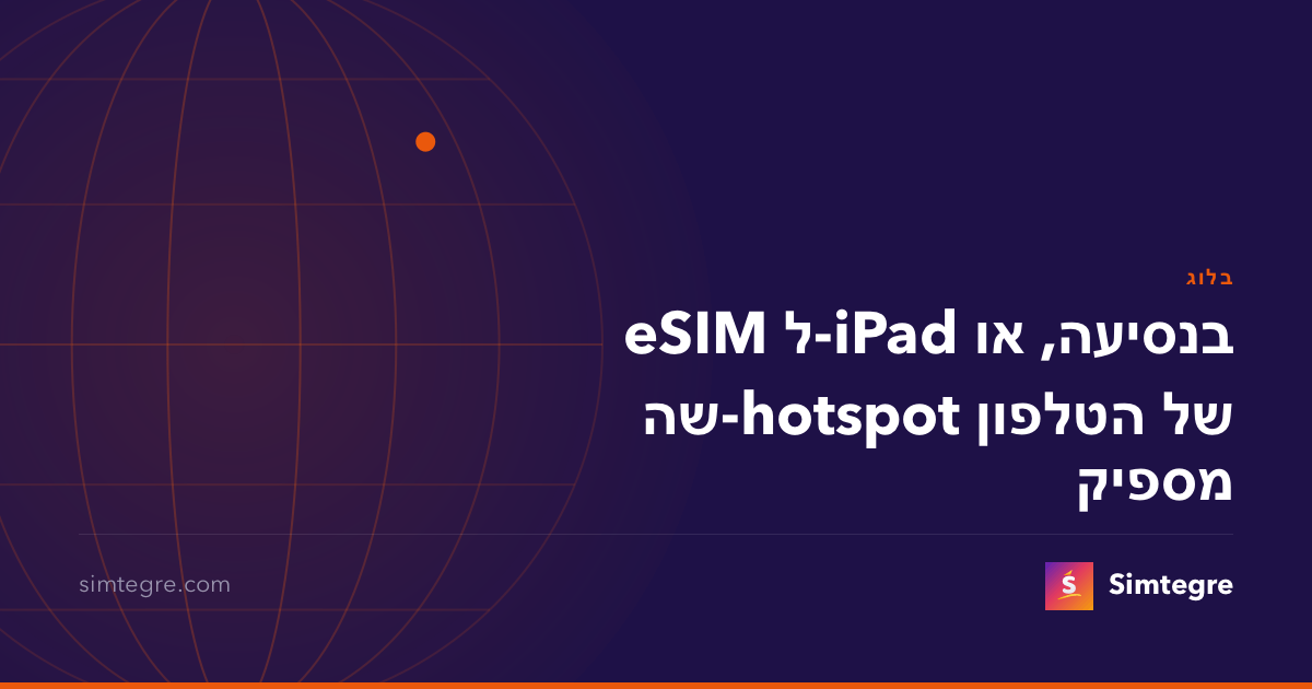 eSIM ל-iPad בנסיעה, או שה-hotspot של הטלפון מספיק