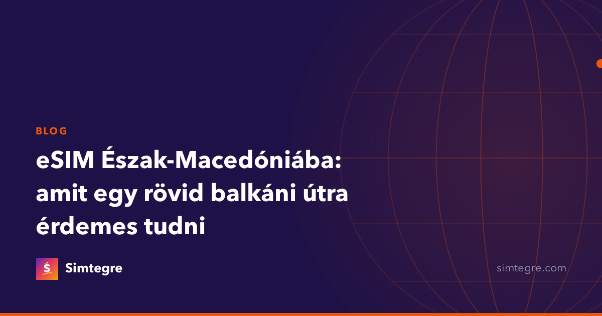 eSIM Észak-Macedóniába: amit egy rövid balkáni útra érdemes tudni