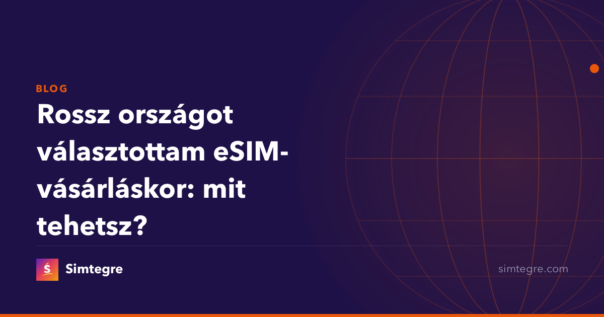Rossz országot választottam eSIM-vásárláskor: mit tehetsz?