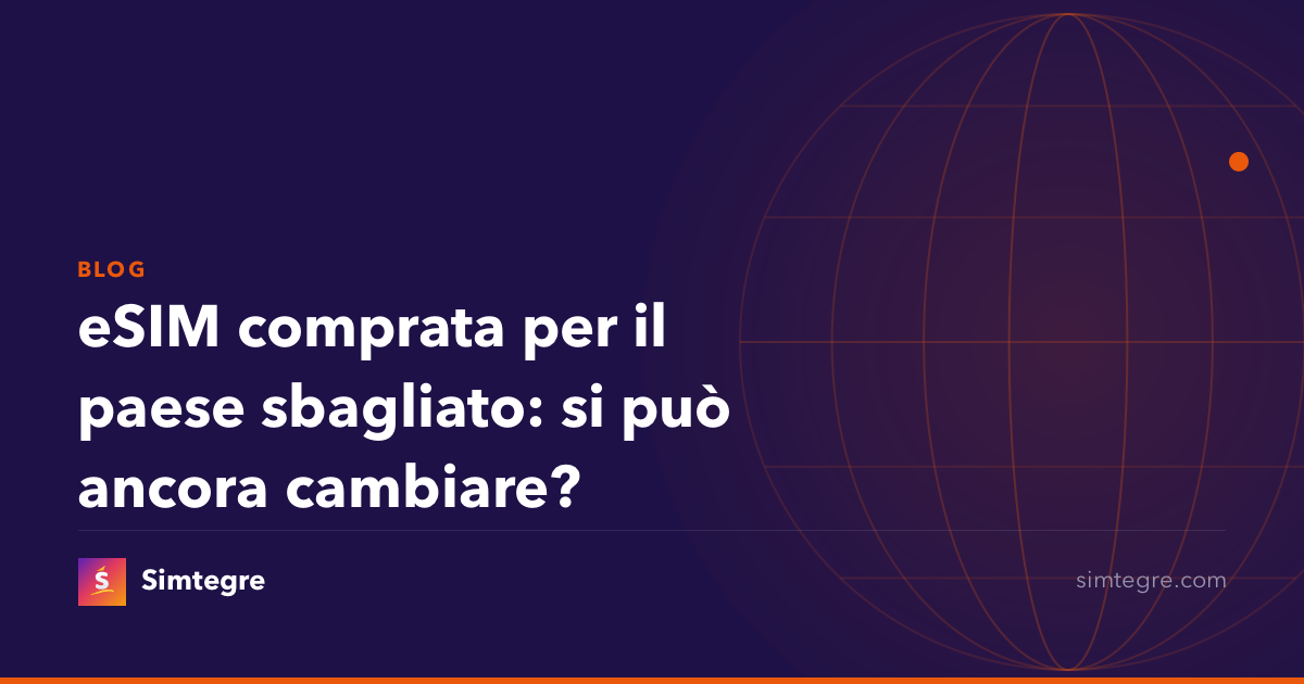 eSIM comprata per il paese sbagliato: si può ancora cambiare?
