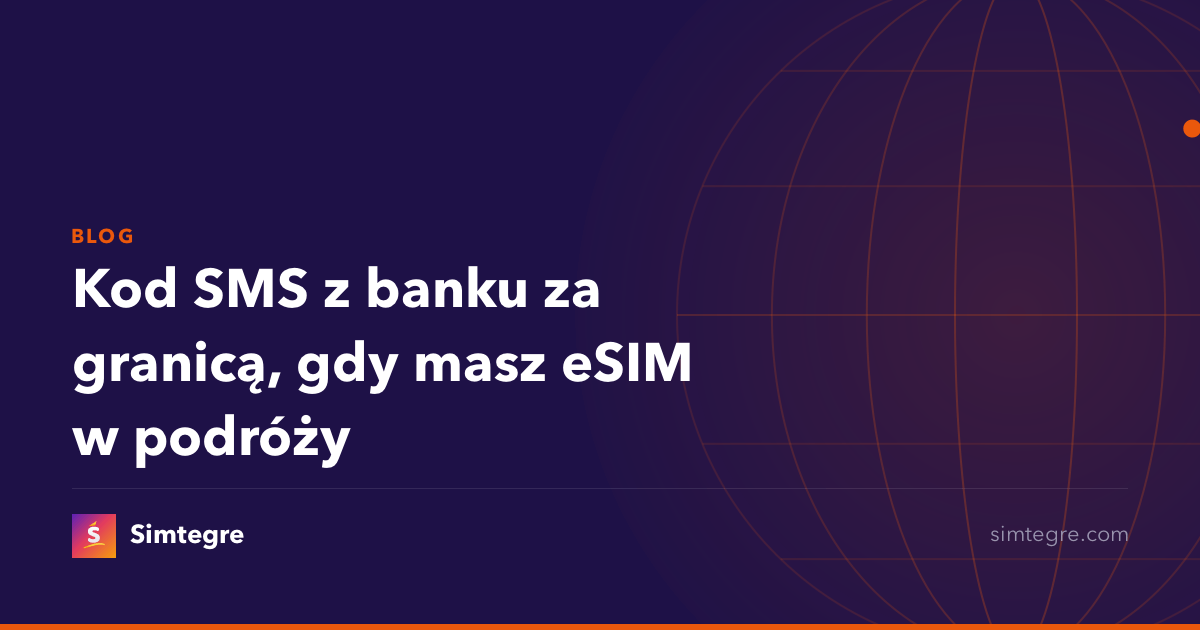 Kod SMS z banku za granicą, gdy masz eSIM w podróży