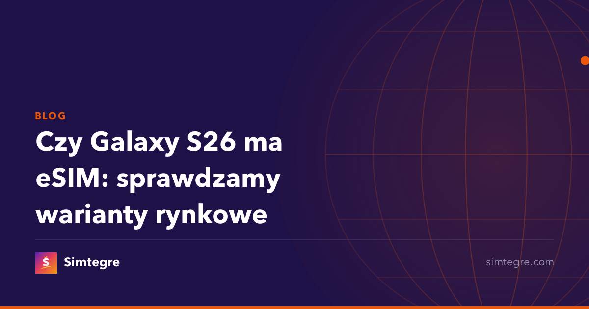 Czy Galaxy S26 ma eSIM: sprawdzamy warianty rynkowe