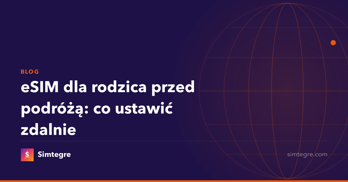 eSIM dla rodzica przed podróżą: co ustawić zdalnie
