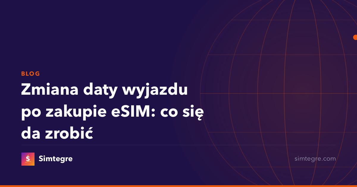 Zmiana daty wyjazdu po zakupie eSIM: co się da zrobić