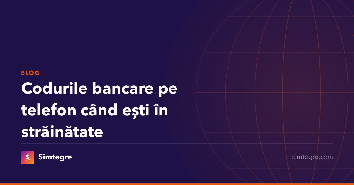 Codurile bancare pe telefon când ești în străinătate