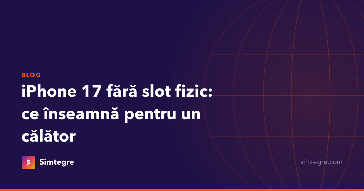 iPhone 17 fără slot fizic: ce înseamnă pentru un călător