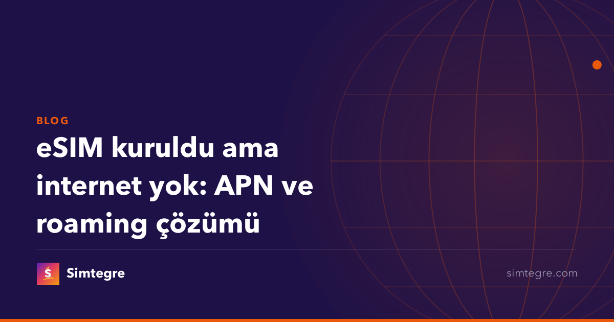 eSIM kuruldu ama internet yok: APN ve roaming çözümü