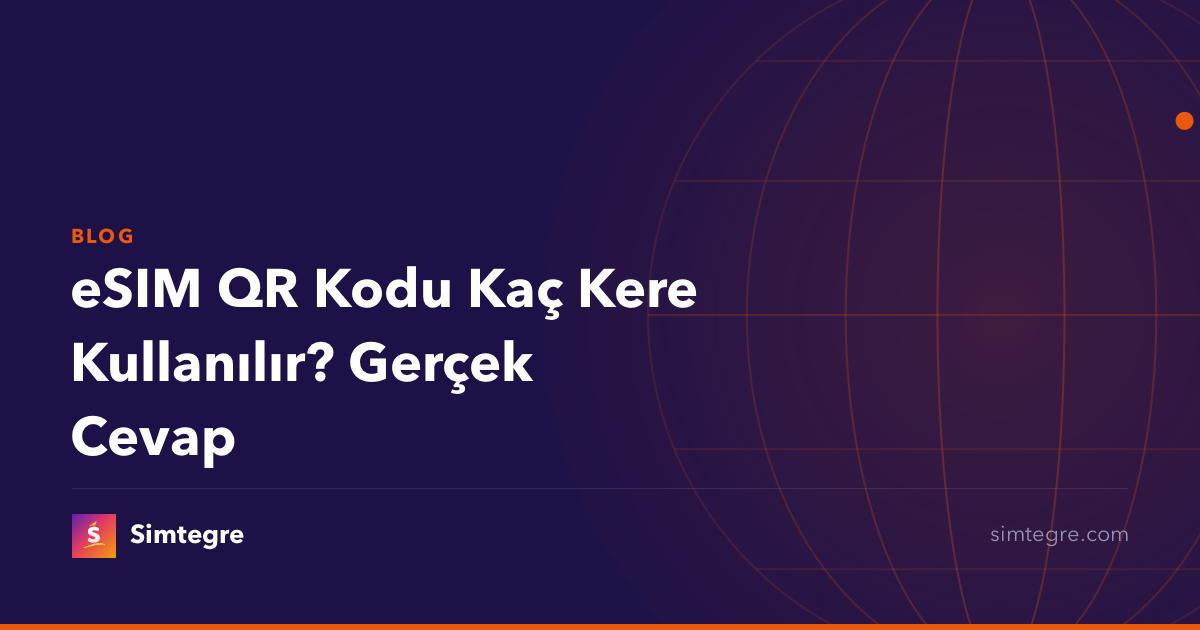 eSIM QR Kodu Kaç Kere Kullanılır? Gerçek Cevap