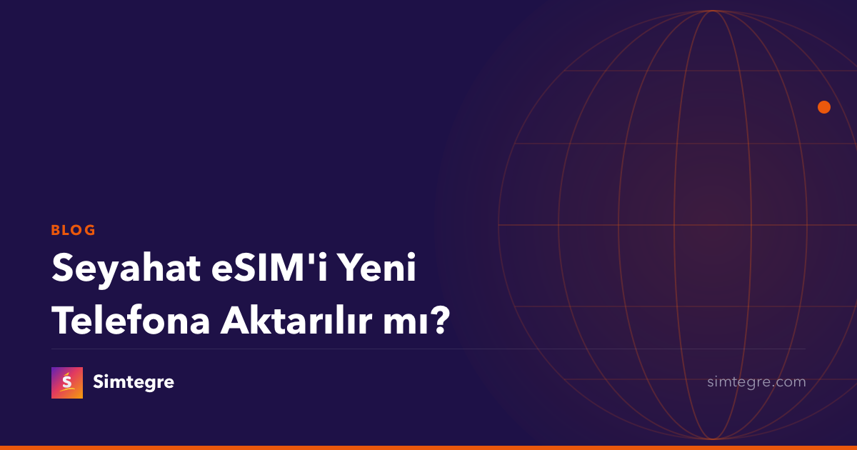 Seyahat eSIM'i Yeni Telefona Aktarılır mı?